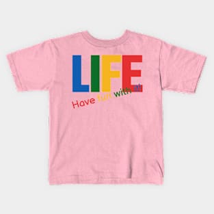 Life - have fun with it! Kids T-Shirt